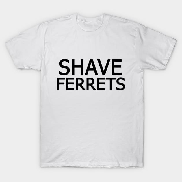 Shave Ferrets! T-Shirt by TransmitHim